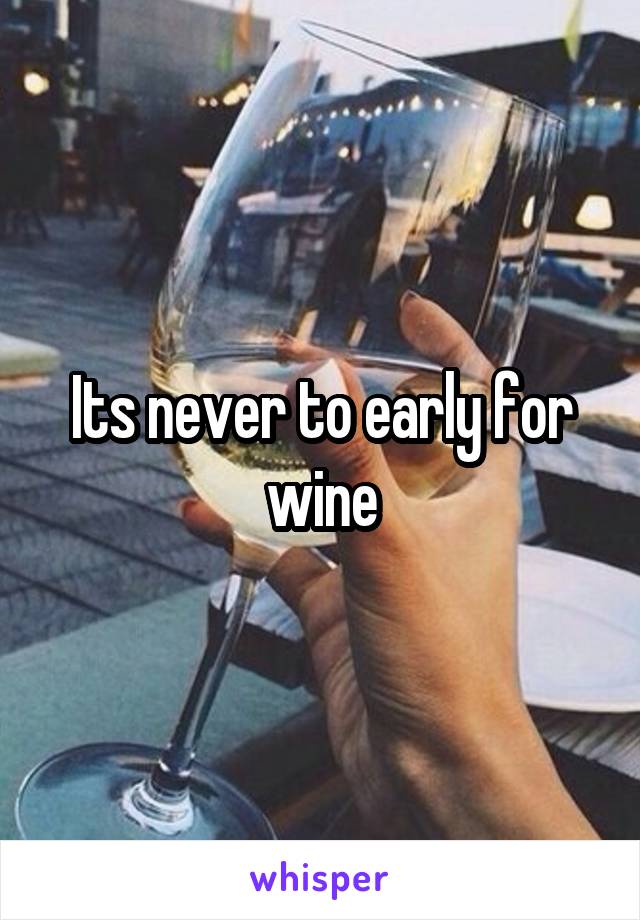 Its never to early for wine