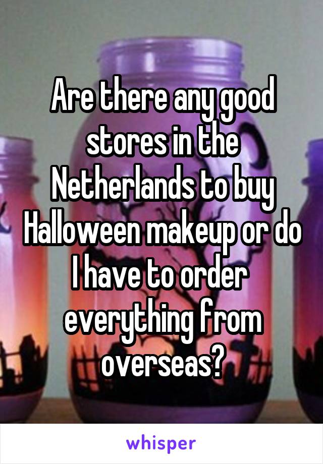 Are there any good stores in the Netherlands to buy Halloween makeup or do I have to order  everything from overseas?