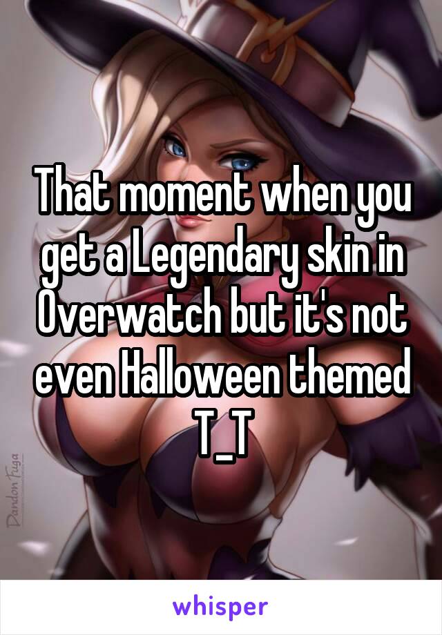That moment when you get a Legendary skin in Overwatch but it's not even Halloween themed T_T