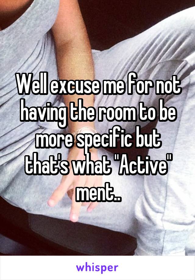 Well excuse me for not having the room to be more specific but that's what "Active" ment..