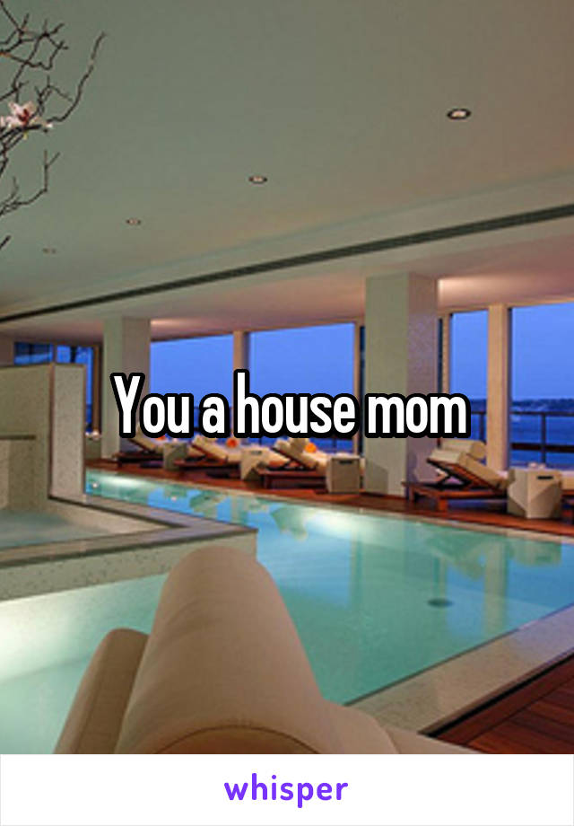 You a house mom