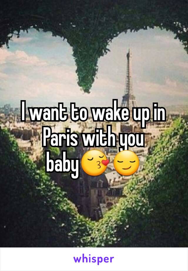 I want to wake up in Paris with you baby😚😏