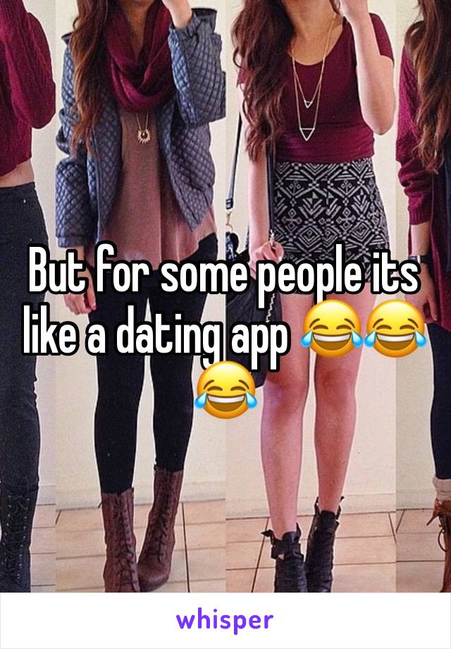 But for some people its like a dating app 😂😂😂