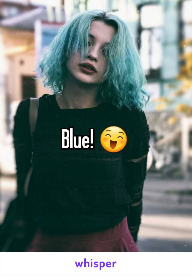 Blue! 😄