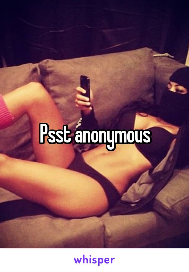 Psst anonymous