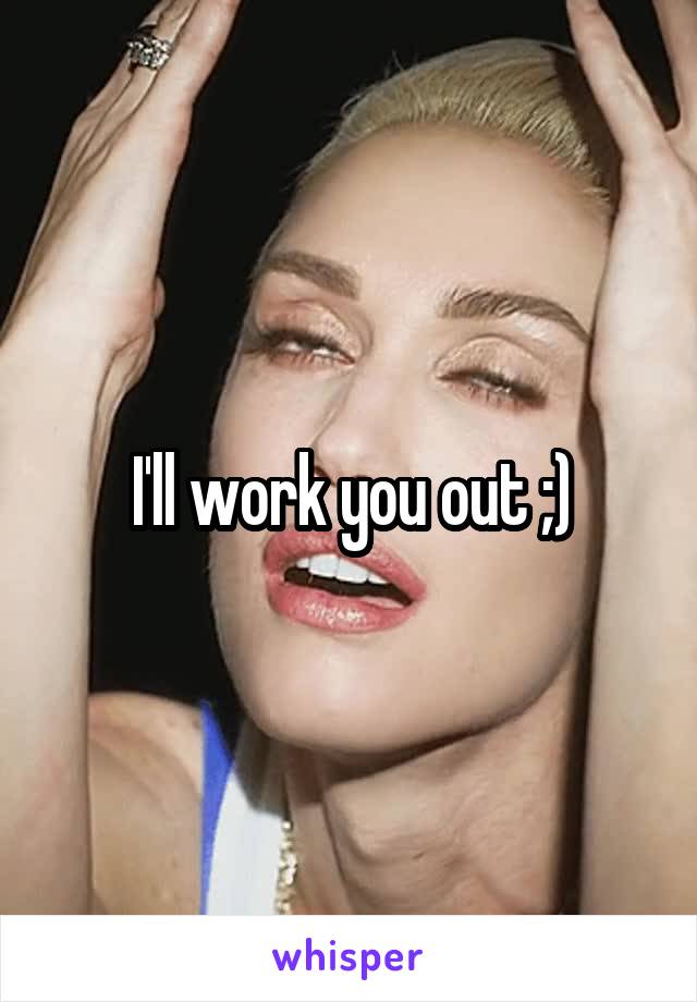 I'll work you out ;)