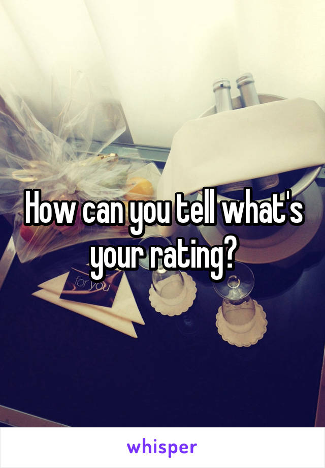 How can you tell what's your rating?