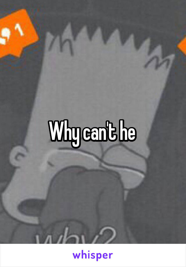 Why can't he 