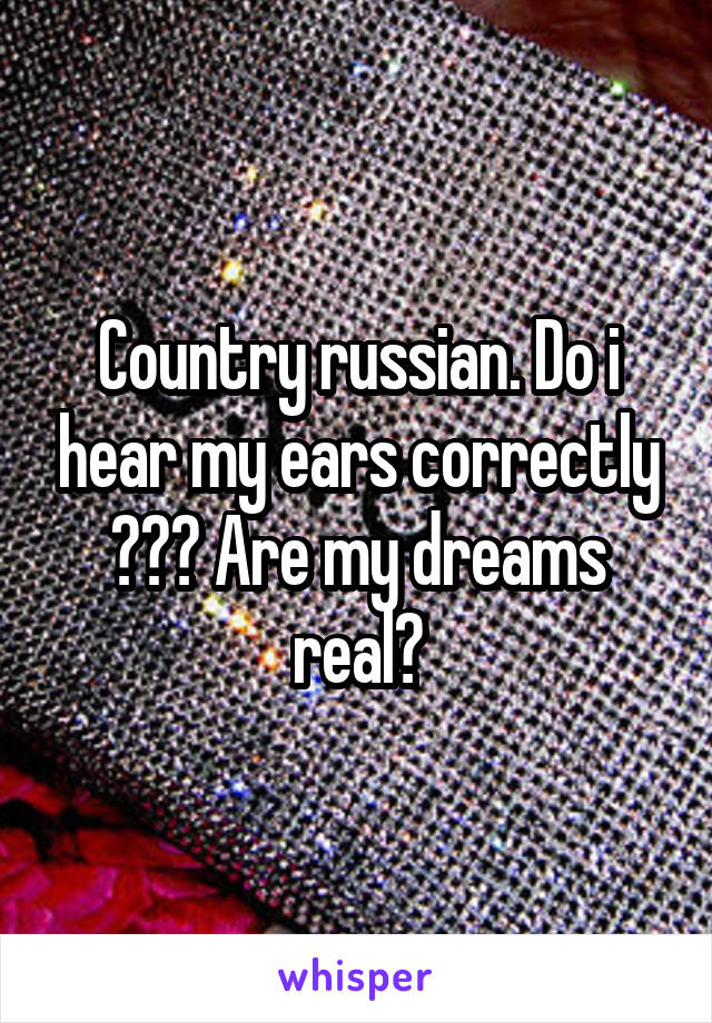 Country russian. Do i hear my ears correctly ??? Are my dreams real?
