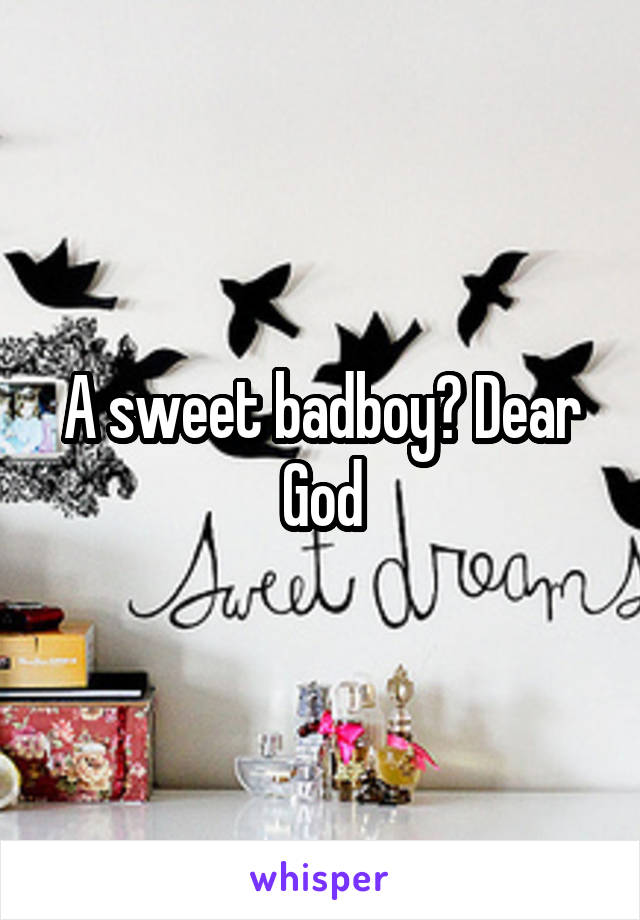 A sweet badboy? Dear God
