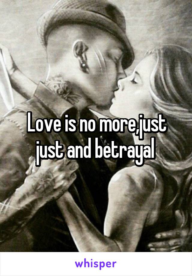 Love is no more,just just and betrayal 