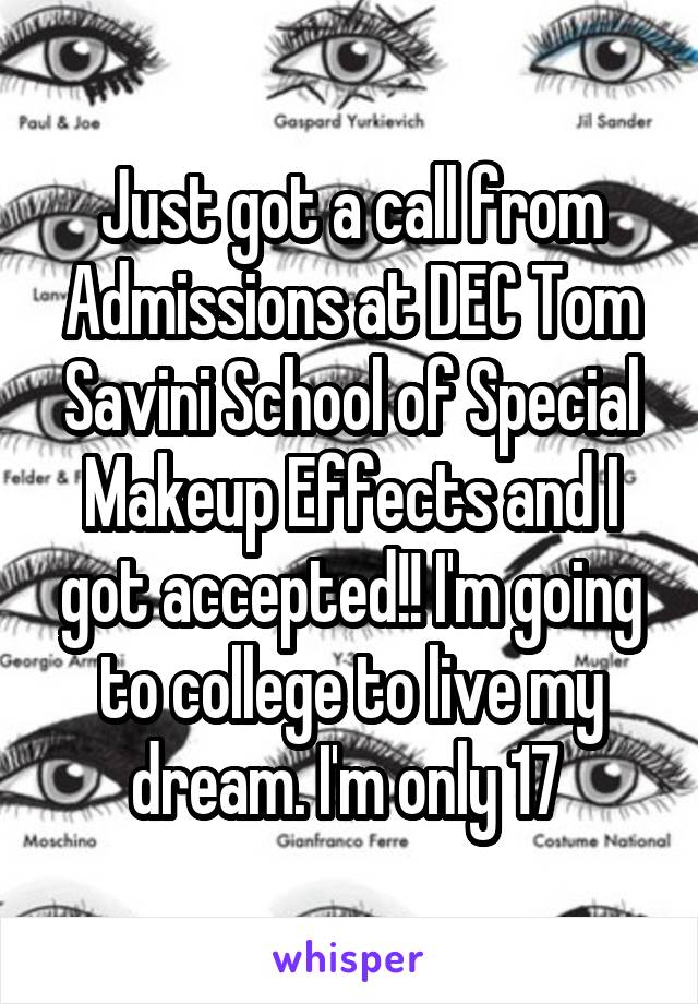Just got a call from Admissions at DEC Tom Savini School of Special Makeup Effects and I got accepted!! I'm going to college to live my dream. I'm only 17 