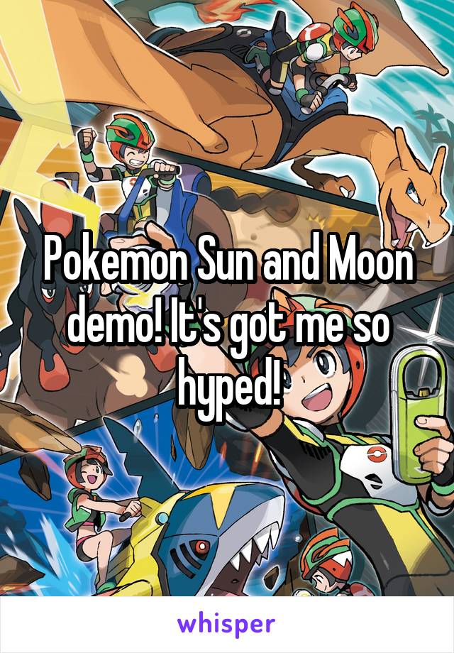 Pokemon Sun and Moon demo! It's got me so hyped!