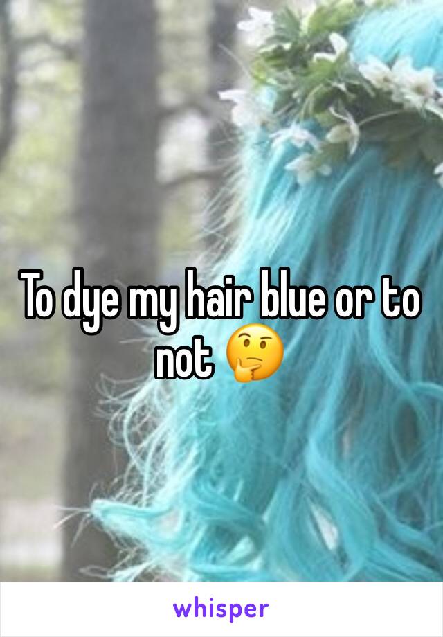 To dye my hair blue or to not 🤔