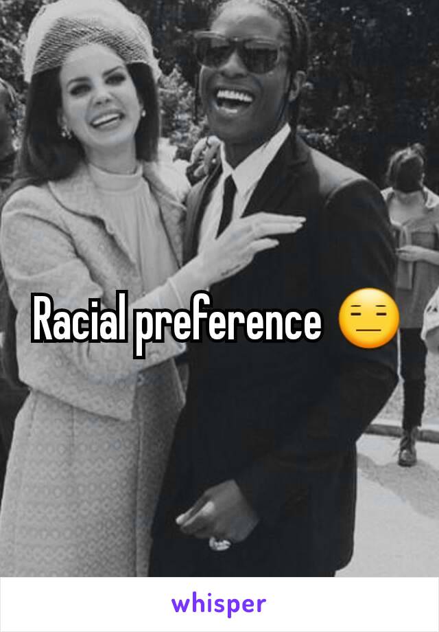 Racial preference 😑