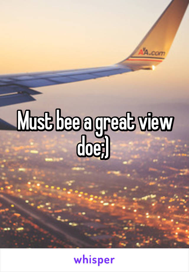 Must bee a great view doe;) 