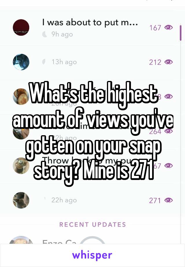 What's the highest amount of views you've gotten on your snap story? Mine is 271