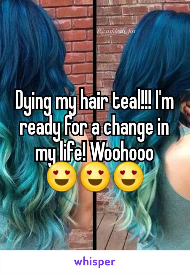 Dying my hair teal!!! I'm ready for a change in my life! Woohooo 😍😍😍