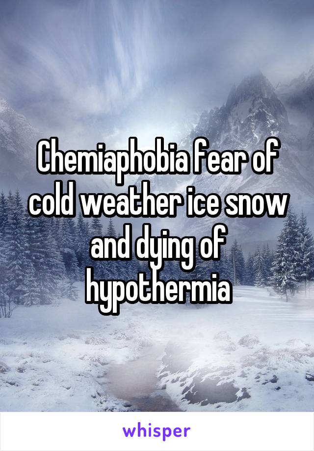 Chemiaphobia fear of cold weather ice snow and dying of hypothermia