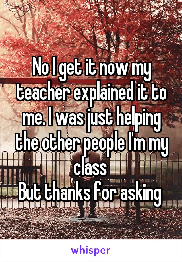No I get it now my teacher explained it to me. I was just helping the other people I'm my class 
But thanks for asking 