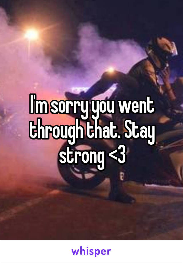 I'm sorry you went through that. Stay strong <3