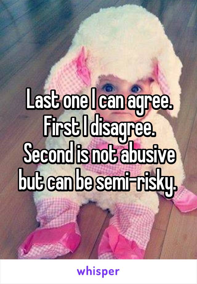 Last one I can agree.
First I disagree.
Second is not abusive but can be semi-risky. 
