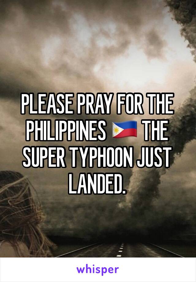 PLEASE PRAY FOR THE PHILIPPINES 🇵🇭 THE SUPER TYPHOON JUST LANDED.