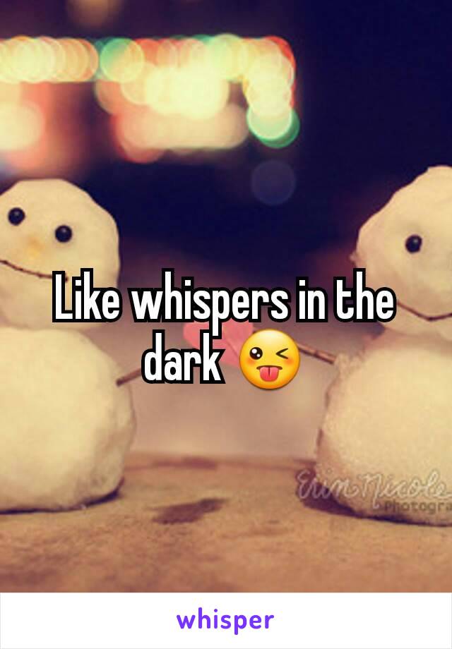 Like whispers in the dark 😜
