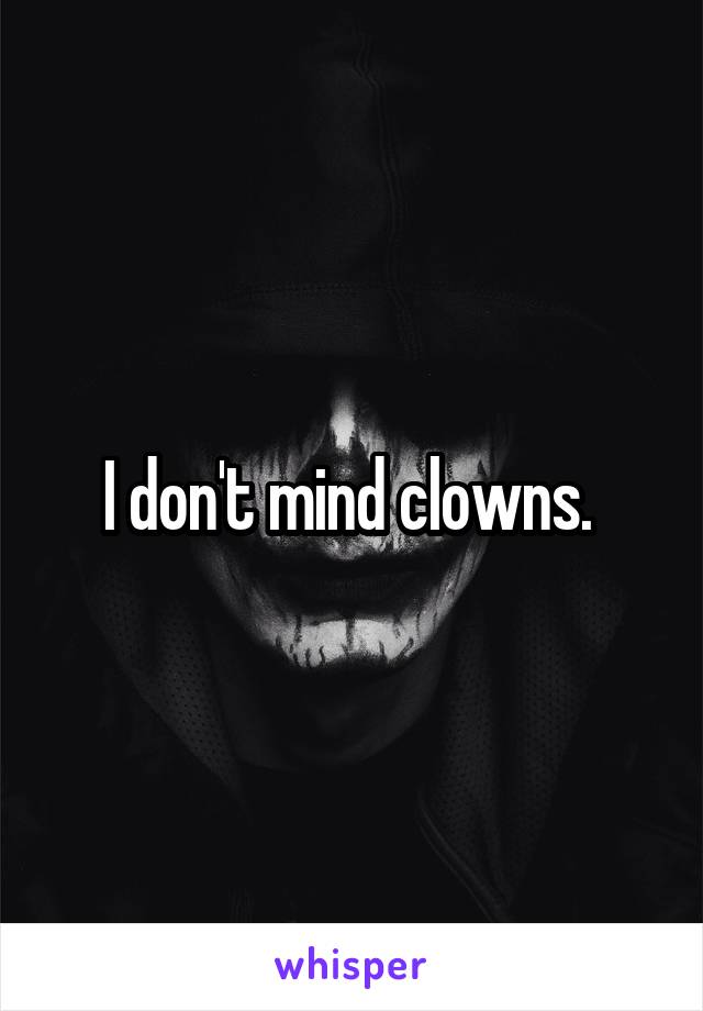 I don't mind clowns. 