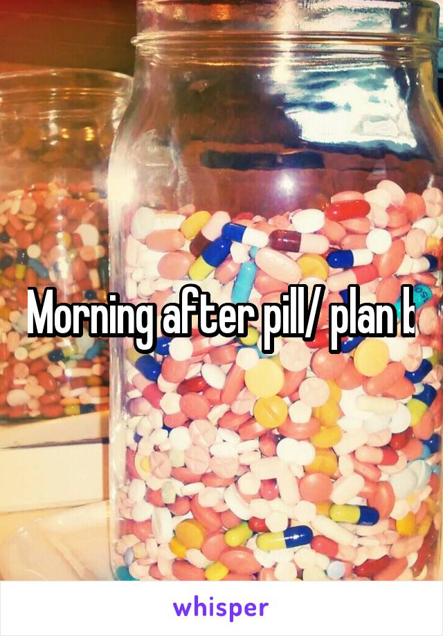 Morning after pill/ plan b