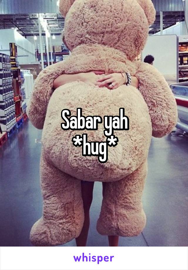 Sabar yah
*hug*