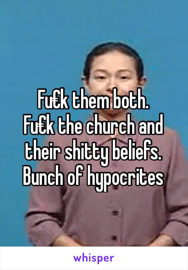 Fu€k them both.
Fu€k the church and their shitty beliefs.
Bunch of hypocrites 