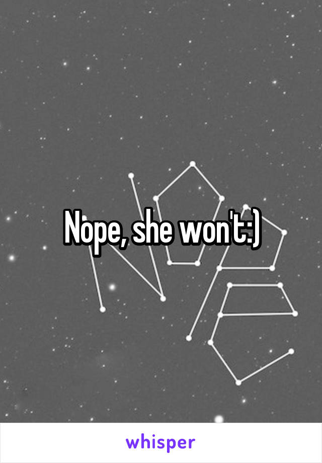 Nope, she won't:)