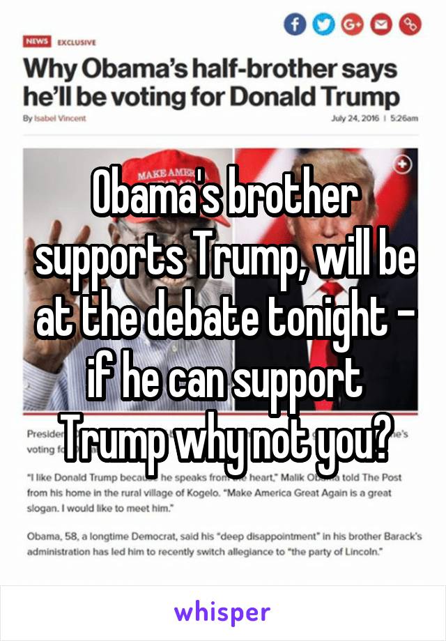 Obama's brother supports Trump, will be at the debate tonight - if he can support Trump why not you?
