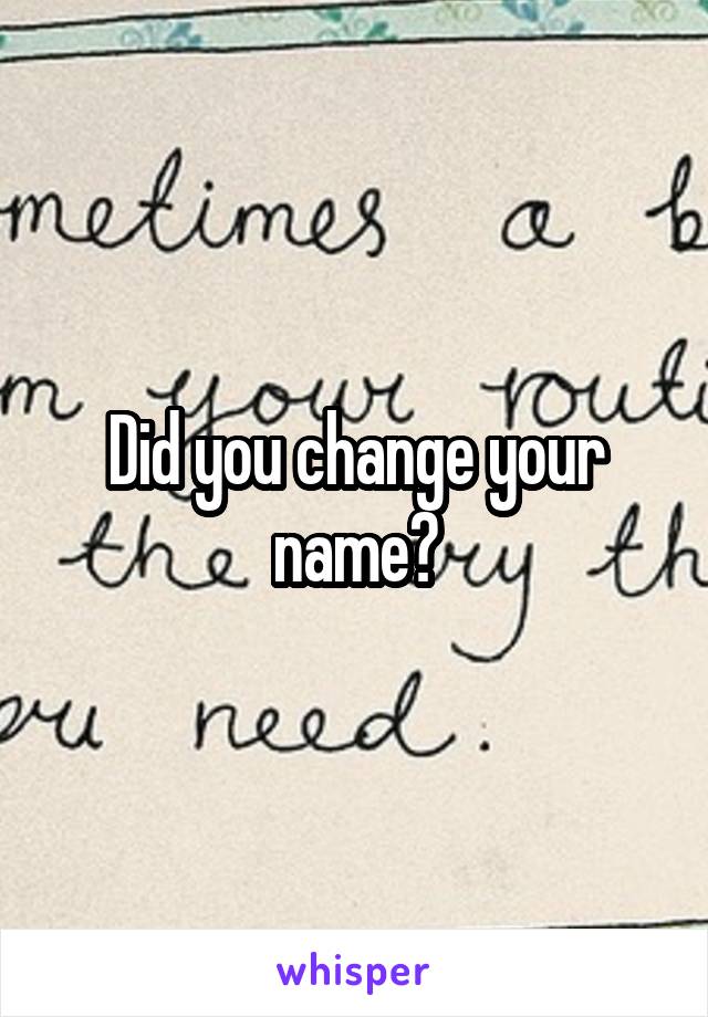 Did you change your name?