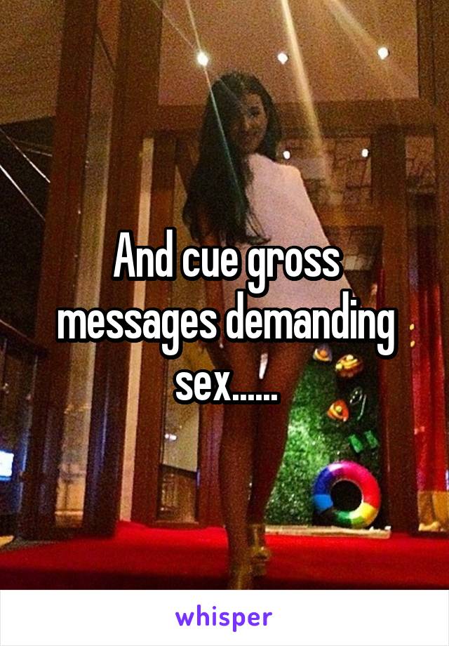 And cue gross messages demanding sex......