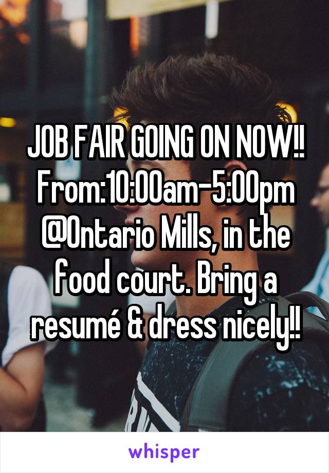 JOB FAIR GOING ON NOW!!
From:10:00am-5:00pm
@Ontario Mills, in the food court. Bring a resumé & dress nicely!!