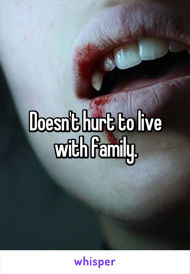 Doesn't hurt to live with family.