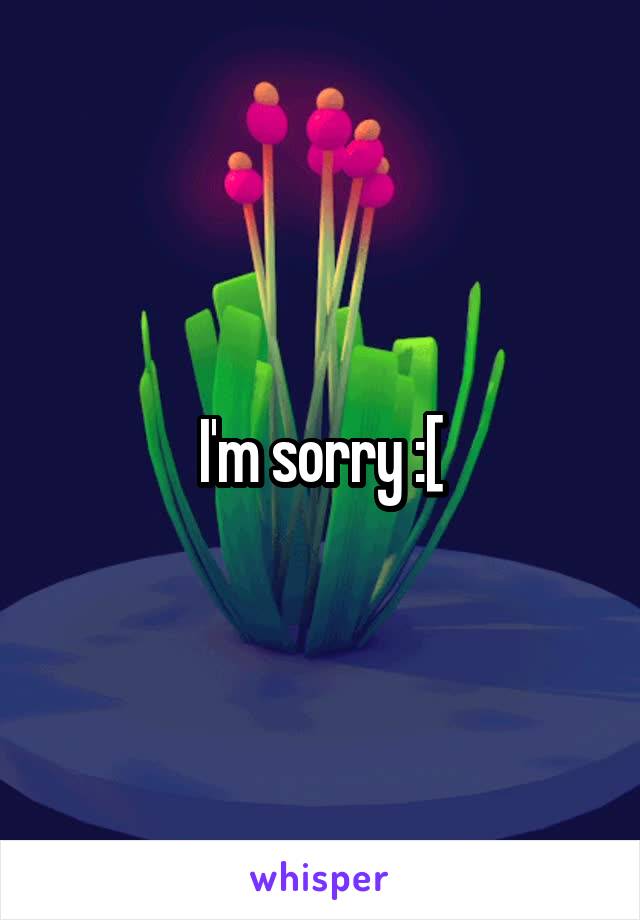 I'm sorry :[