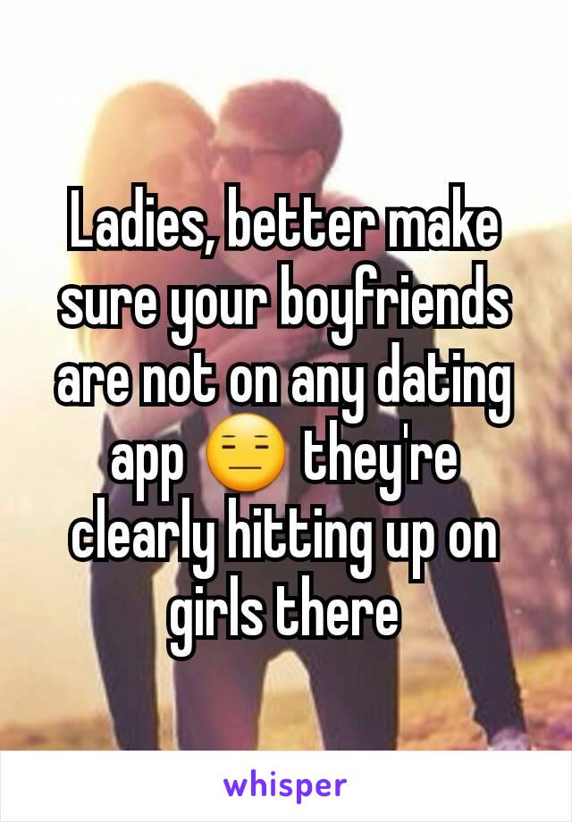 Ladies, better make sure your boyfriends are not on any dating app 😑 they're clearly hitting up on girls there