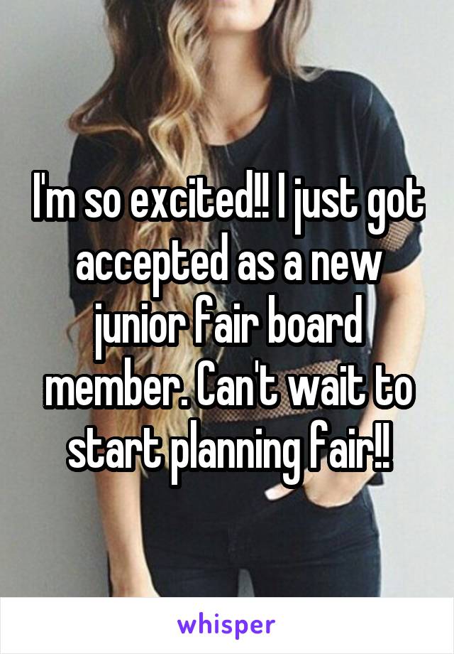 I'm so excited!! I just got accepted as a new junior fair board member. Can't wait to start planning fair!!
