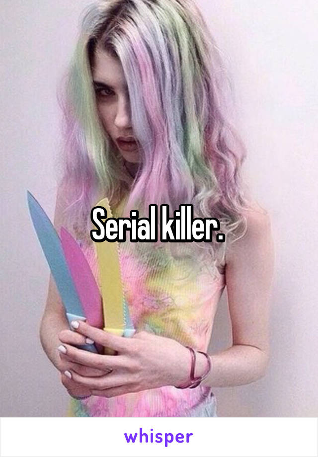 Serial killer. 