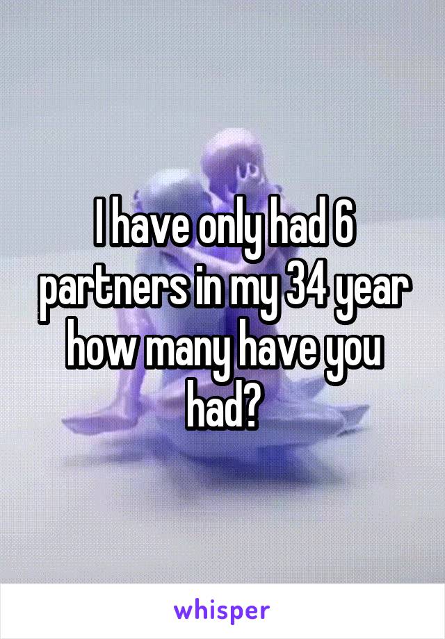 I have only had 6 partners in my 34 year how many have you had?