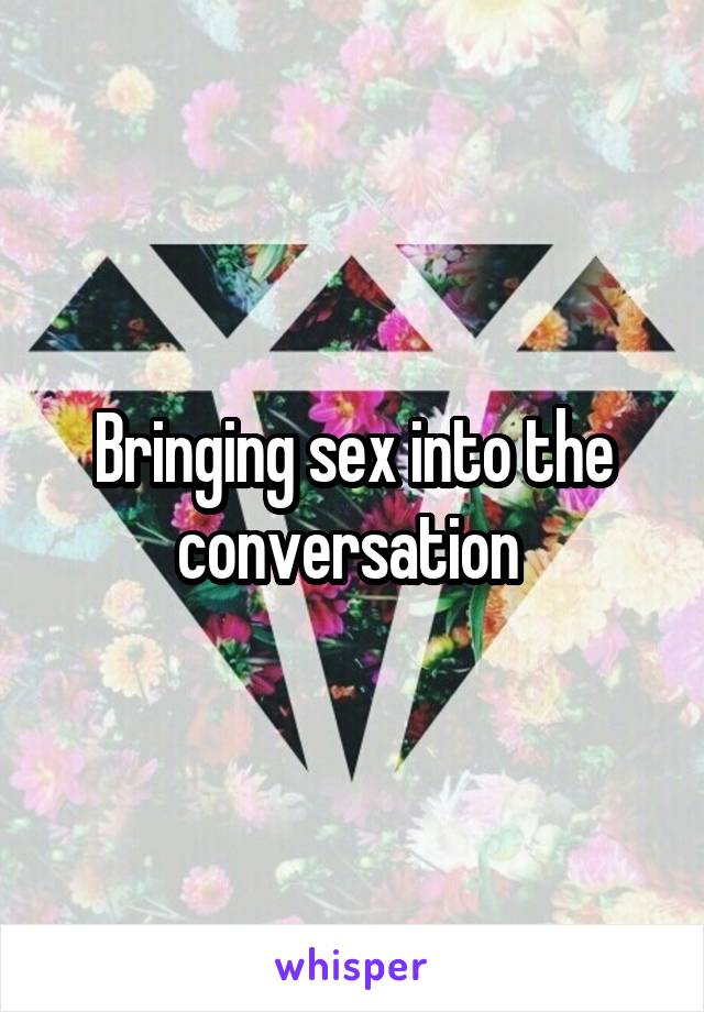 Bringing sex into the conversation 
