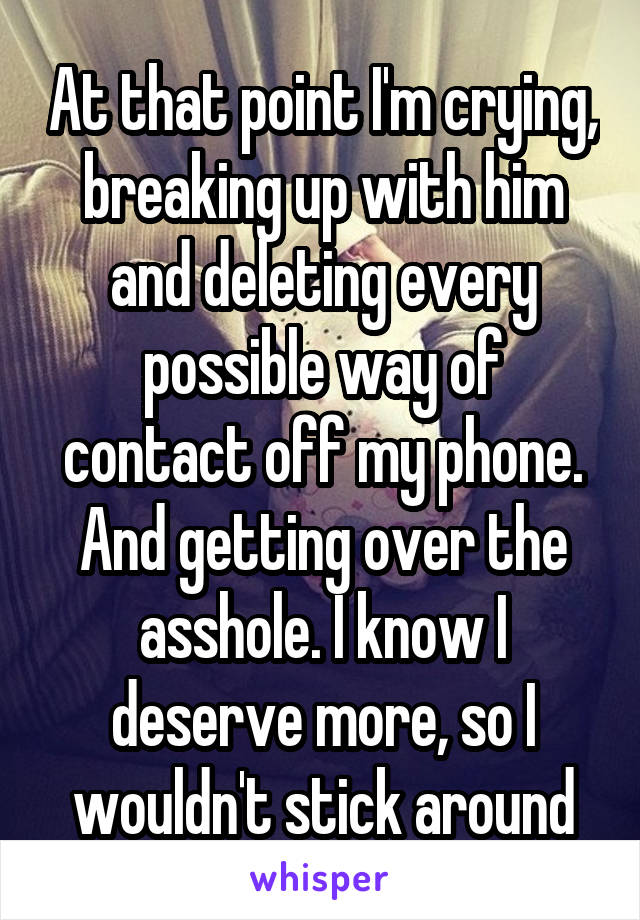 At that point I'm crying, breaking up with him and deleting every possible way of contact off my phone. And getting over the asshole. I know I deserve more, so I wouldn't stick around
