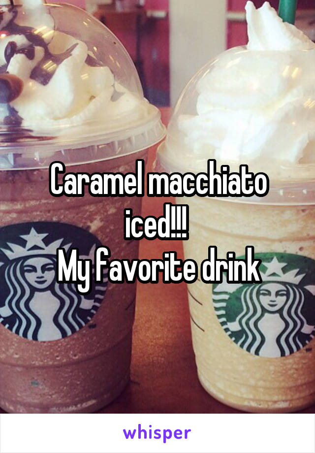 Caramel macchiato iced!!! 
My favorite drink