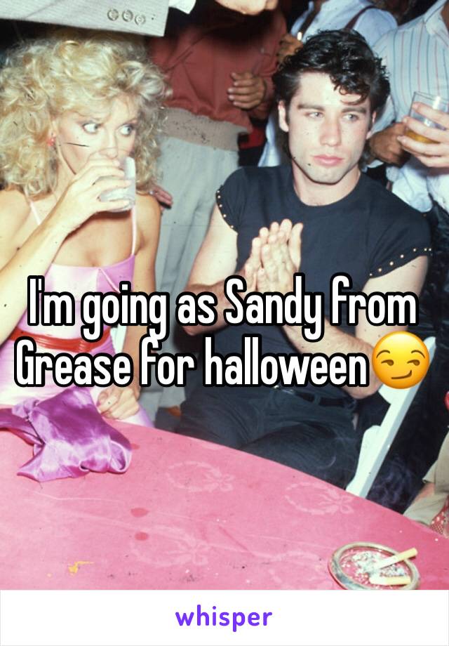 I'm going as Sandy from Grease for halloween😏