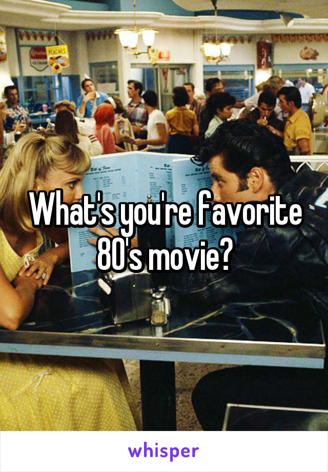 What's you're favorite 80's movie?