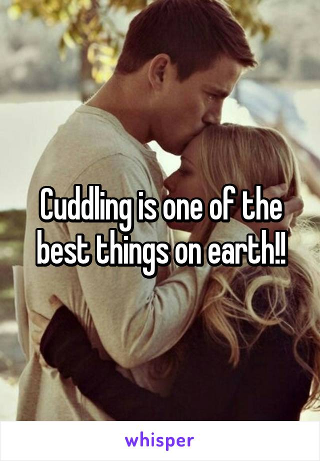 Cuddling is one of the best things on earth!!