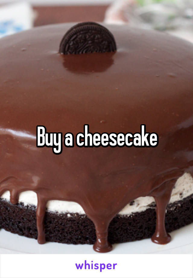 Buy a cheesecake